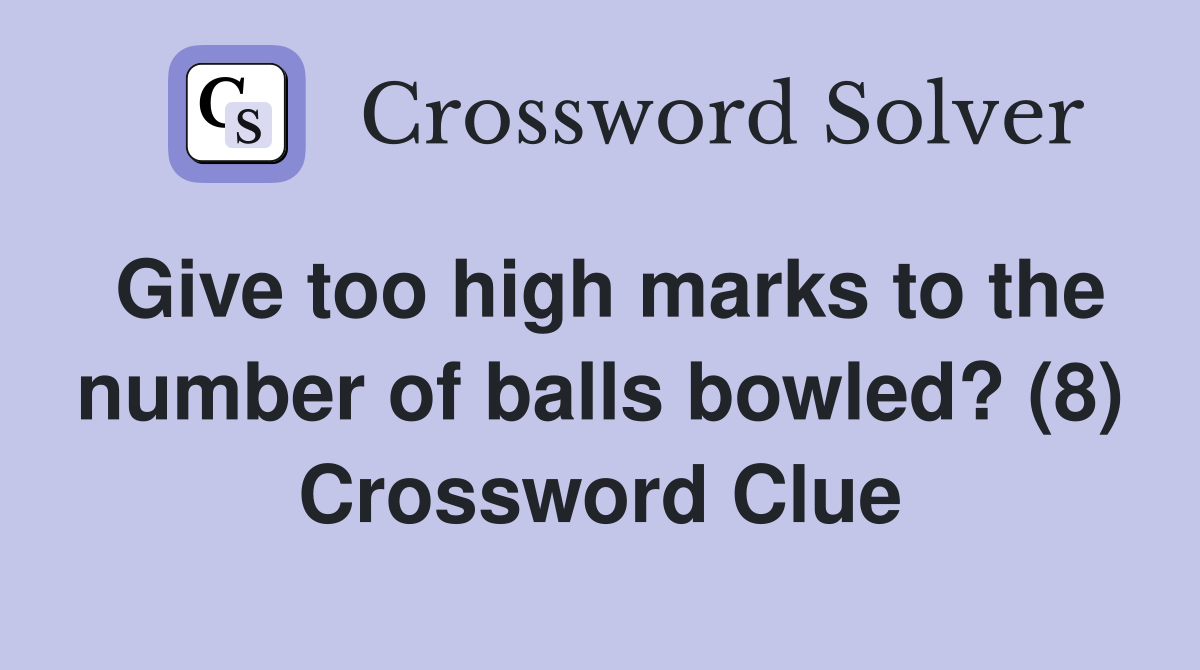 Give too high marks to the number of balls bowled? (8) Crossword Clue